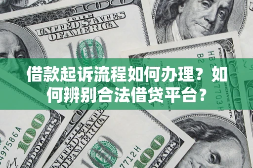 武汉借款起诉流程如何办理？如何辨别合法借贷平台？