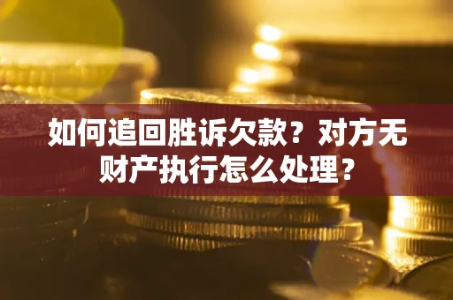 武汉如何追回胜诉欠款？对方无财产执行怎么处理？