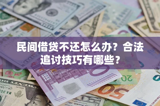 武汉民间借贷不还怎么办？合法追讨技巧有哪些？