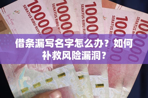 武汉借条漏写名字怎么办？如何补救风险漏洞？