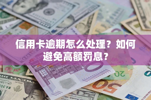 武汉信用卡逾期怎么处理？如何避免高额罚息？