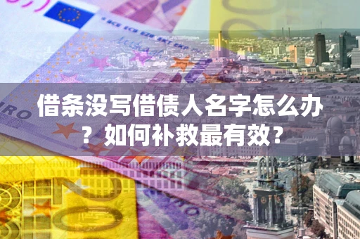 武汉借条没写借债人名字怎么办？如何补救最有效？