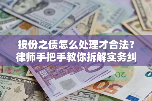 武汉按份之债怎么处理才合法？律师手把手教你拆解实务纠纷