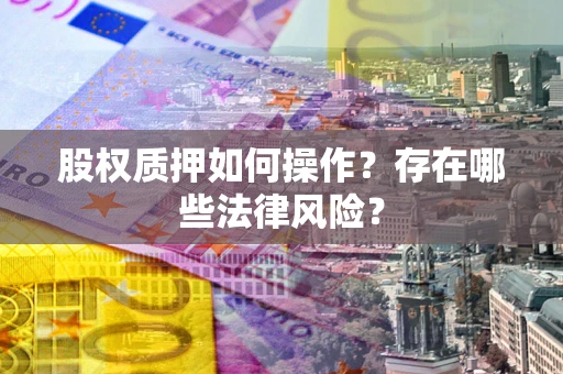 武汉股权质押如何操作？存在哪些法律风险？