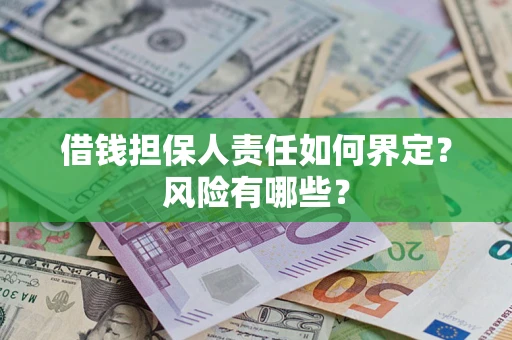 武汉借钱担保人责任如何界定？风险有哪些？