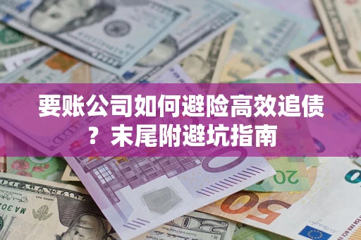 武汉要账公司如何避险高效追债？末尾附避坑指南