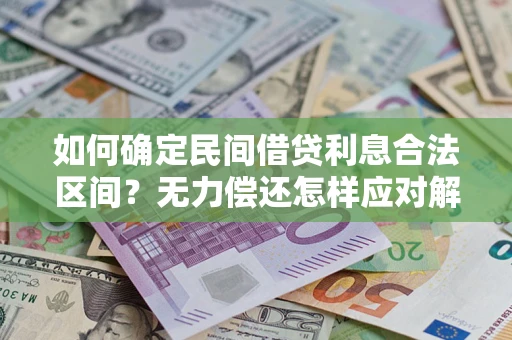 武汉如何确定民间借贷利息合法区间？无力偿还怎样应对解决法门？