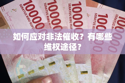 武汉如何应对非法催收？有哪些维权途径？