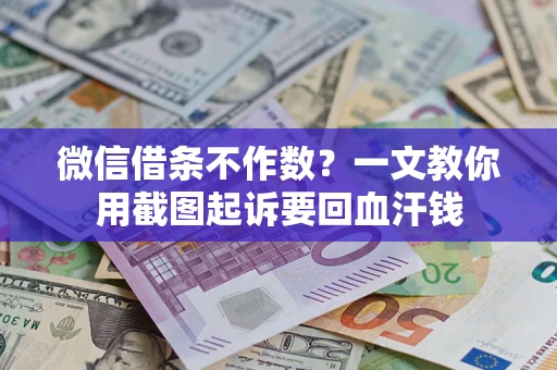 武汉微信借条不作数？一文教你用截图起诉要回血汗钱