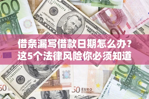 武汉借条漏写借款日期怎么办？这5个法律风险你必须知道