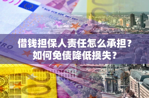武汉借钱担保人责任怎么承担？如何免债降低损失？