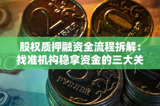 武汉股权质押融资全流程拆解：找准机构稳拿资金的三大关键