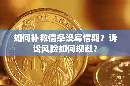 武汉如何补救借条没写借期？诉讼风险如何规避？