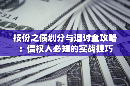 武汉按份之债划分与追讨全攻略：债权人必知的实战技巧