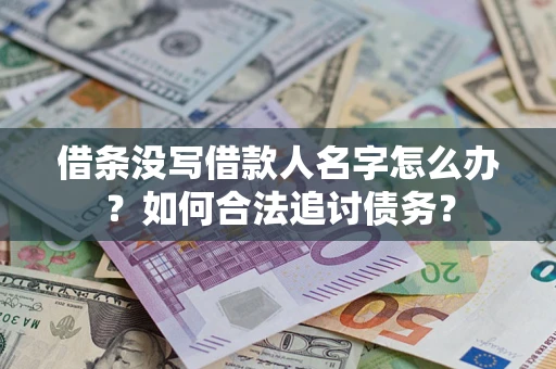 武汉借条没写借款人名字怎么办？如何合法追讨债务？
