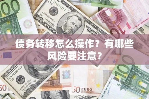 武汉债务转移怎么操作？有哪些风险要注意？