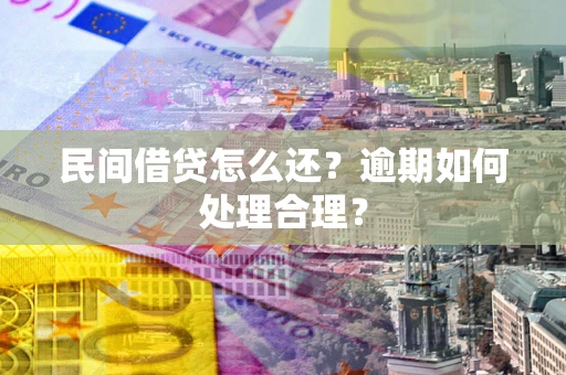 武汉民间借贷怎么还？逾期如何处理合理？