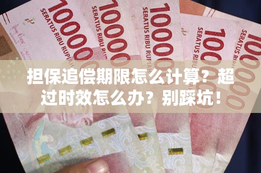 武汉担保追偿期限怎么计算？超过时效怎么办？别踩坑！