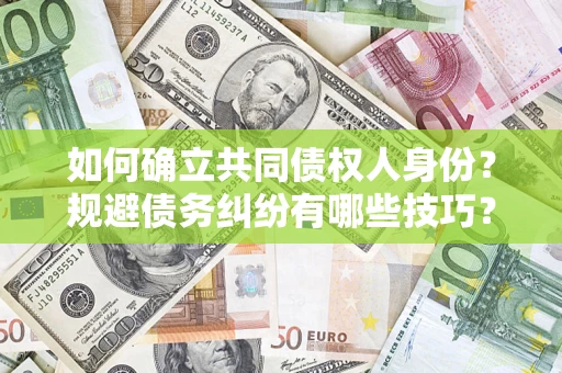 武汉如何确立共同债权人身份？规避债务纠纷有哪些技巧？