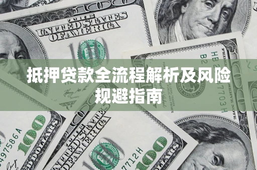 武汉抵押贷款全流程解析及风险规避指南