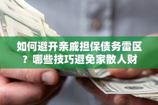 武汉如何避开亲戚担保债务雷区？哪些技巧避免家散人财