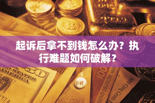 武汉起诉后拿不到钱怎么办？执行难题如何破解？