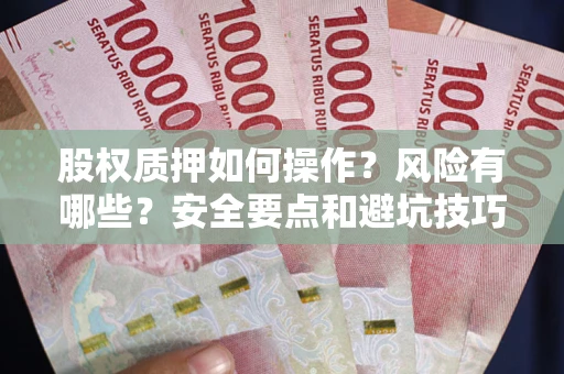 武汉股权质押如何操作？风险有哪些？安全要点和避坑技巧？