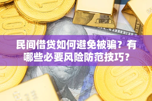 武汉民间借贷如何避免被骗？有哪些必要风险防范技巧？