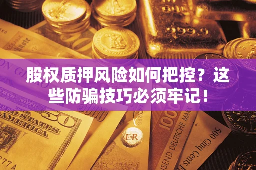 武汉股权质押风险如何把控？这些防骗技巧必须牢记！