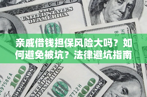 武汉亲戚借钱担保风险大吗？如何避免被坑？法律避坑指南