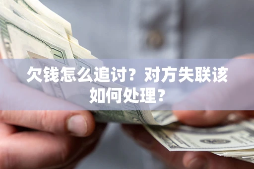 武汉欠钱怎么追讨？对方失联该如何处理？