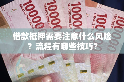 武汉借款抵押需要注意什么风险？流程有哪些技巧？