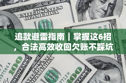 武汉追款避雷指南｜掌握这6招，合法高效收回欠账不踩坑