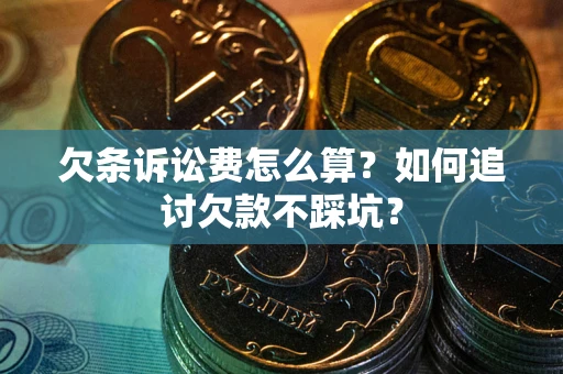武汉欠条诉讼费怎么算？如何追讨欠款不踩坑？