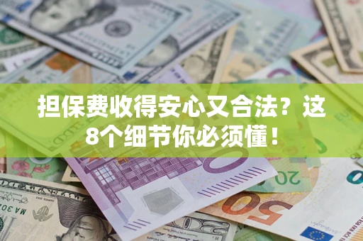 武汉担保费收得安心又合法？这8个细节你必须懂！