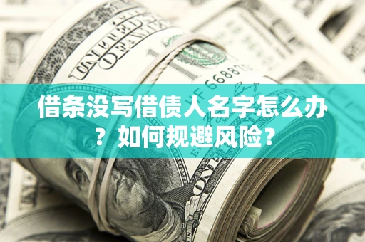 武汉借条没写借债人名字怎么办？如何规避风险？