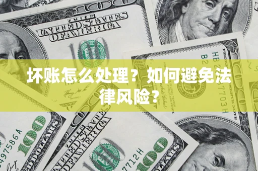 武汉坏账怎么处理？如何避免法律风险？