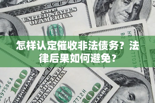 武汉怎样认定催收非法债务？法律后果如何避免？
