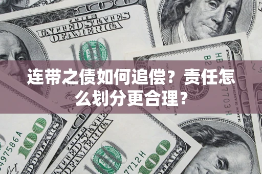 武汉连带之债如何追偿？责任怎么划分更合理？