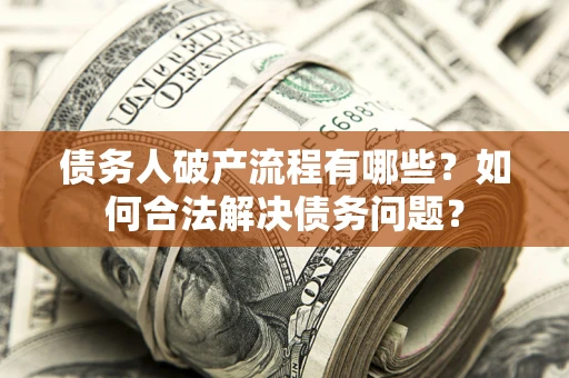 武汉债务人破产流程有哪些？如何合法解决债务问题？