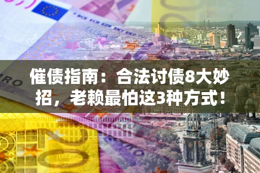 武汉催债指南：合法讨债8大妙招，老赖最怕这3种方式！