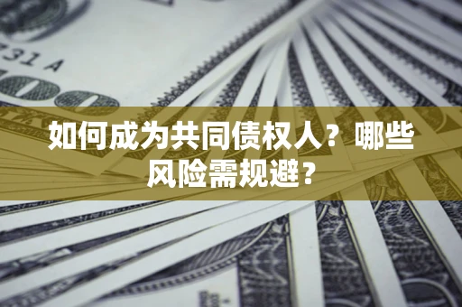 武汉如何成为共同债权人？哪些风险需规避？