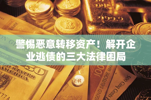 武汉警惕恶意转移资产！解开企业逃债的三大法律困局