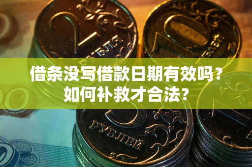 武汉借条没写借款日期有效吗？如何补救才合法？