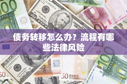 武汉债务转移怎么办？流程有哪些法律风险